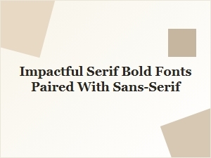 Bold Serif and Sans-Serif Font Pairing Rules for Impactful Displays