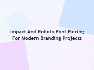 Impact and Roboto Font Pairing for Modern Branding Projects