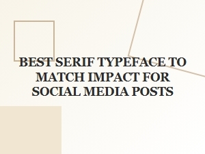 Best Serif Typeface to Pair with Impact for Social Media Posts