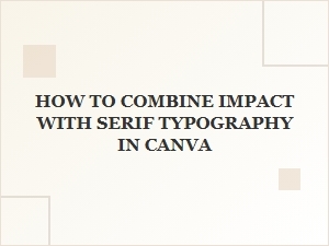 Impact and Serif Typography Pairing Guide in Canva